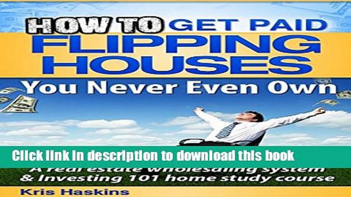 Ebook How to Flip Houses You Never Even Own: A Real Estate Wholesaling System   Investing 101 Home