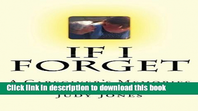 If I Forget: A Caregiver s Memories (Times Like These) (Volume 2) Download