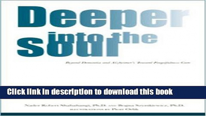 [Read  e-Book PDF] Deeper Into The Soul: Beyond Dementia   Alzheimer s Toward Forgetfulness Care