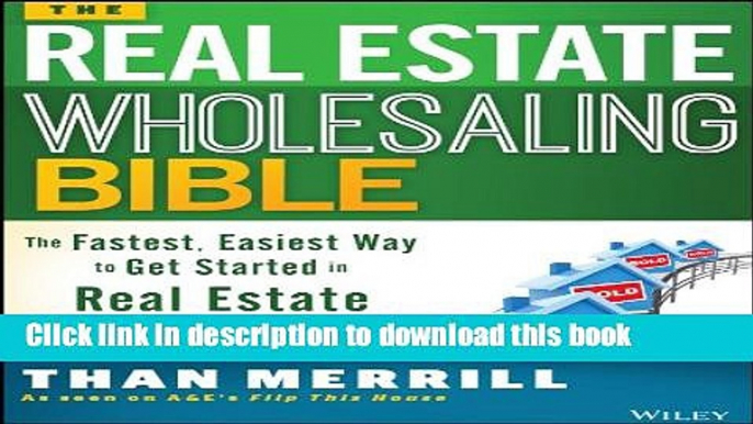 Ebook The Real Estate Wholesaling Bible: The Fastest, Easiest Way to Get Started in Real Estate