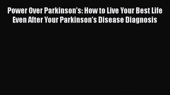 READ book  Power Over Parkinson's: How to Live Your Best Life Even After Your Parkinson's