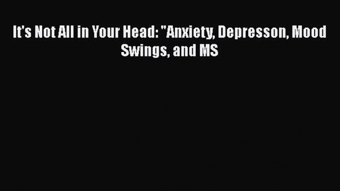 Free Full [PDF] Downlaod  It's Not All in Your Head: Anxiety Depresson Mood Swings and MS