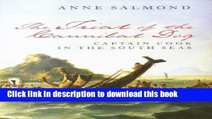 Ebook Trial Of The Cannibal Dog: Captain Cook In The South Seas (Allen Lane History) Full Online