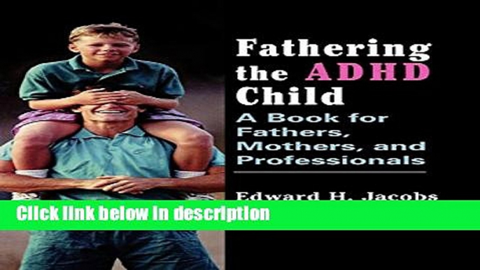 Books Fathering the ADHD Child: A Book for Fathers, Mothers, and Professionals Full Online