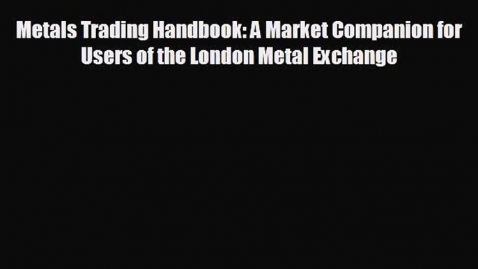 EBOOK ONLINE Metals Trading Handbook: A Market Companion for Users of the London Metal Exchange