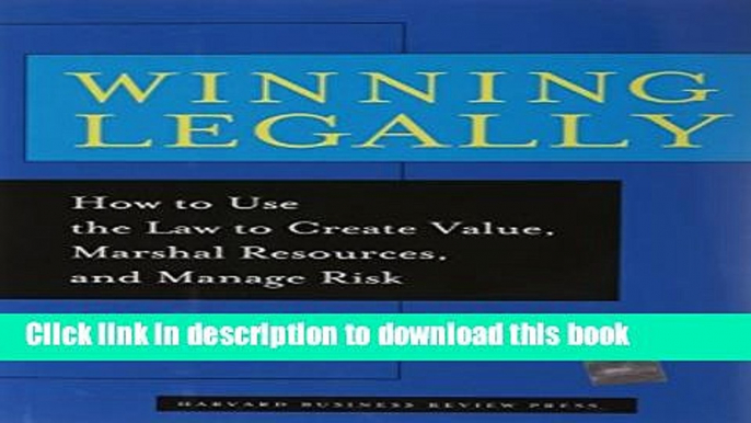 Ebook Winning Legally: How To Use The Law To Create Value, Marshal Resources, And Manage Risk Full