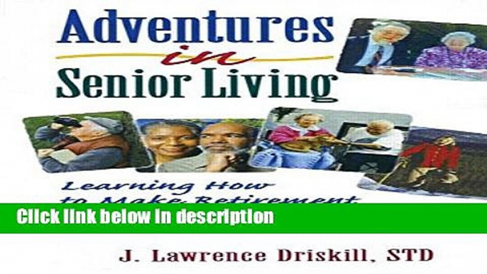 Books Adventures in Senior Living: Learning How to Make Retirement Meaningful and Enjoyable Free