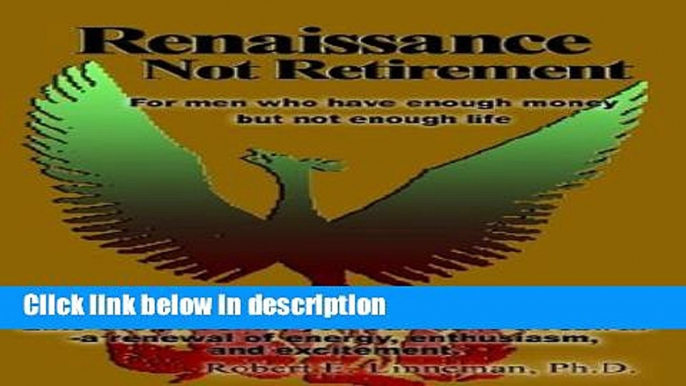 Books Renaissance Not Retirement: For men who have enough money but not enough life Full Online