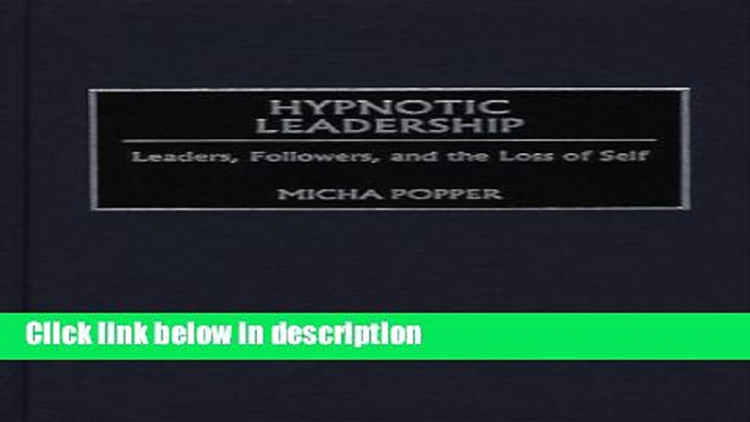 Ebook Hypnotic Leadership: Leaders, Followers, and the Loss of Self Full Online