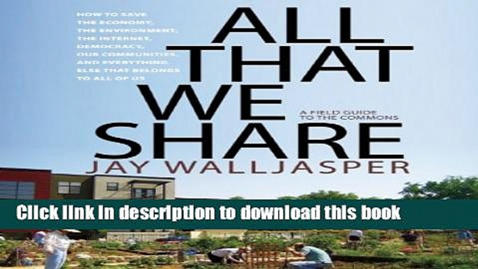 [Read PDF] All That We Share: How to Save the Economy, the Environment, the Internet, Democracy,