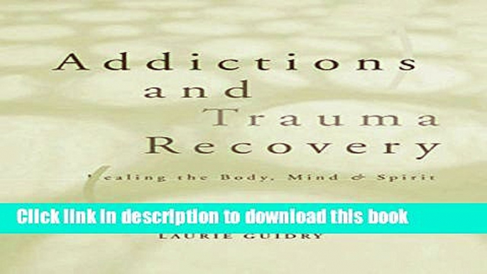 Download Addictions and Trauma Recovery: Healing the Body, Mind   Spirit Ebook Free