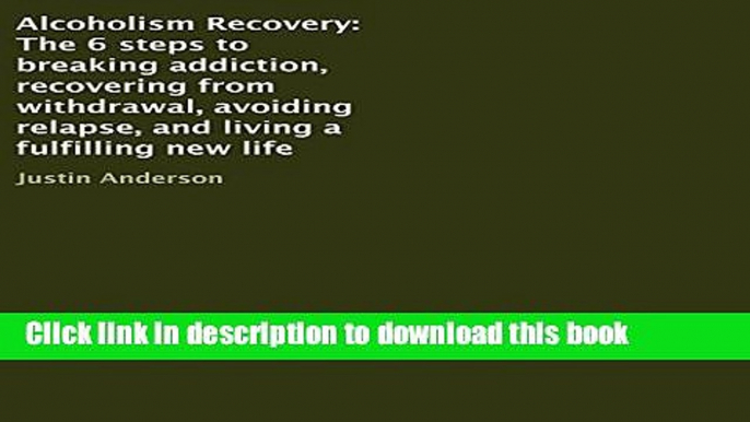 Read Alcoholism Recovery: The 6 Steps to Breaking Addiction, Recovering from Withdrawal, Avoiding