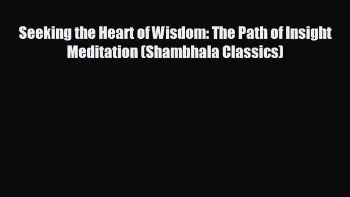 there is Seeking the Heart of Wisdom: The Path of Insight Meditation (Shambhala Classics)