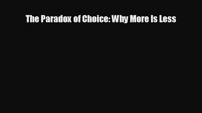 there is The Paradox of Choice: Why More Is Less