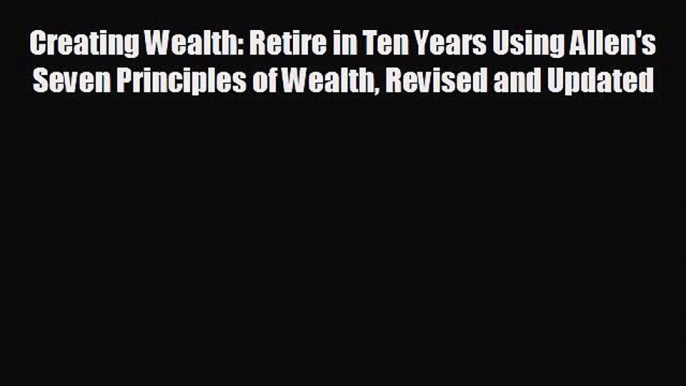 READ book Creating Wealth: Retire in Ten Years Using Allen's Seven Principles of Wealth Revised