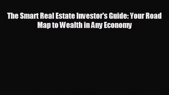 READ book The Smart Real Estate Investor's Guide: Your Road Map to Wealth in Any Economy