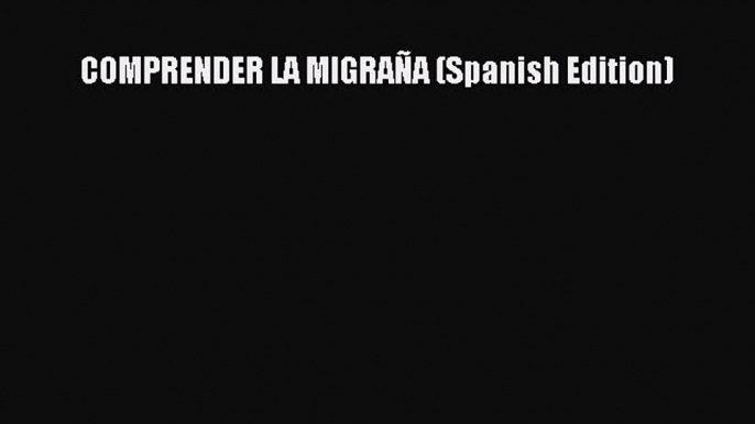 Free Full [PDF] Downlaod  COMPRENDER LA MIGRAÑA (Spanish Edition)  Full Free