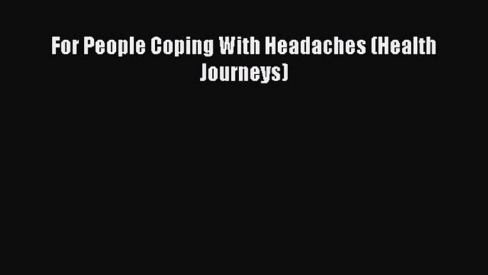 READ book  For People Coping With Headaches (Health Journeys)  Full E-Book