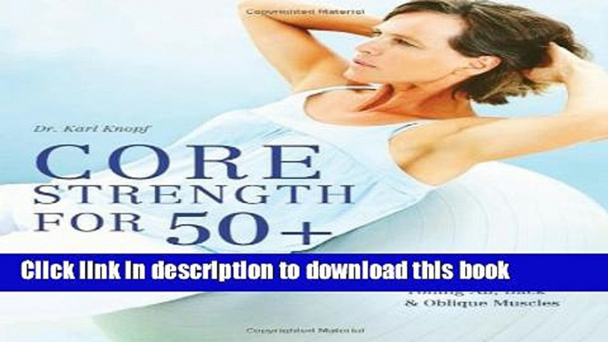 Books Core Strength for 50+: A Customized Program for Safely Toning Ab, Back, and Oblique Muscles