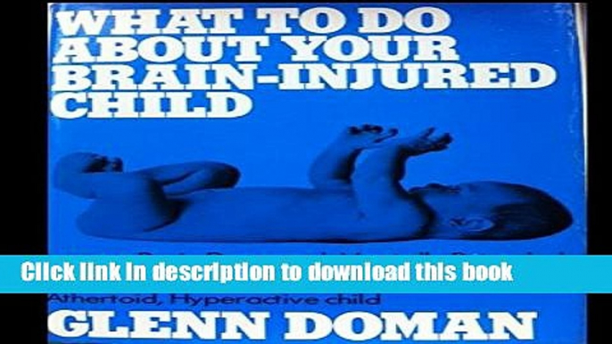 [Read PDF] What to Do About Your Brain-Injured Child, or Your Brain-Damaged, Mentally Retarded,