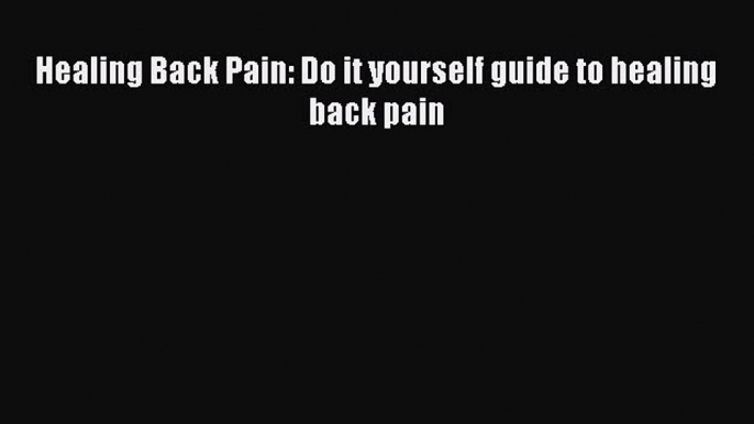 DOWNLOAD FREE E-books  Healing Back Pain: Do it yourself guide to healing back pain  Full E-Book