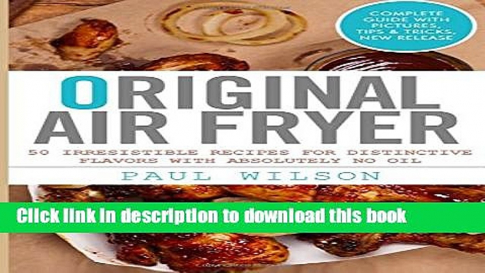 Ebook Original AirFryer: 50 Irresistible Recipes For Distinctive Flavors With Absolutely No Oil