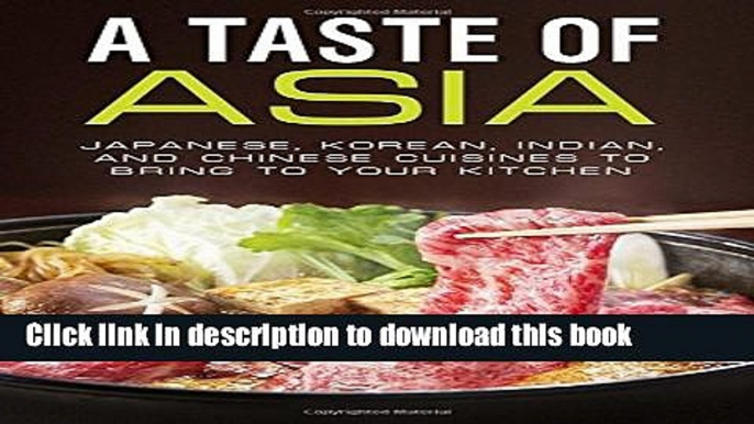 Ebook A Taste of Asia: Japanese, Korean, Indian, and Chinese Cuisines to Bring to Your Kitchen