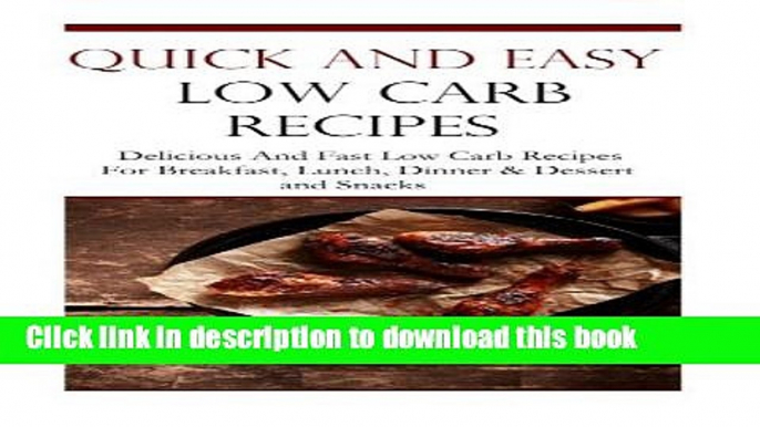 Ebook Quick And Easy Low Carb Recipes: Delicious Low Carb Recipes For Breakfast, Lunch, Dinner And