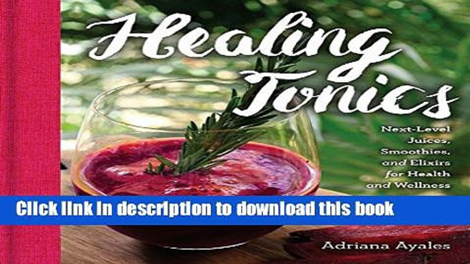 Ebook Healing Tonics: Next-Level Juices, Smoothies, and Elixirs for Health and Wellness Full