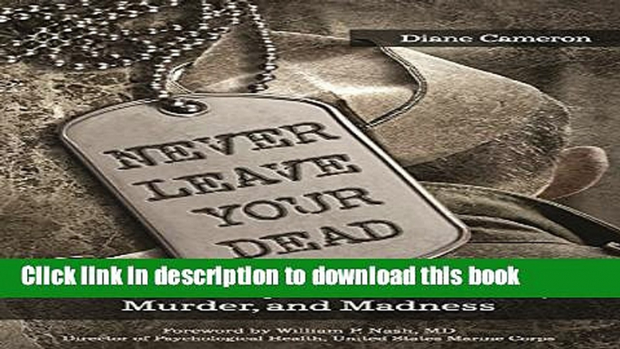 Ebook Never Leave Your Dead: A True Story of War Trauma, Murder, and Madness Free Online