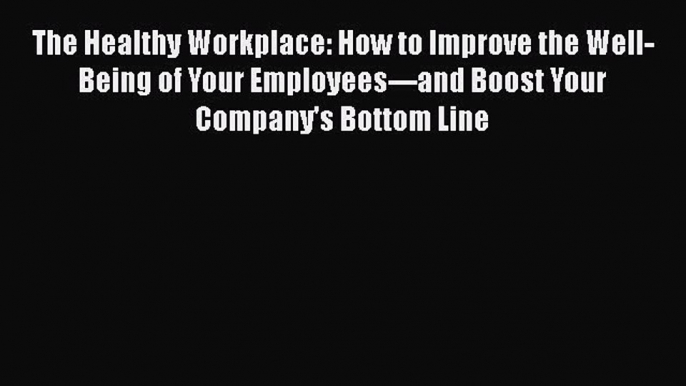 Free Full [PDF] Downlaod  The Healthy Workplace: How to Improve the Well-Being of Your Employees---and