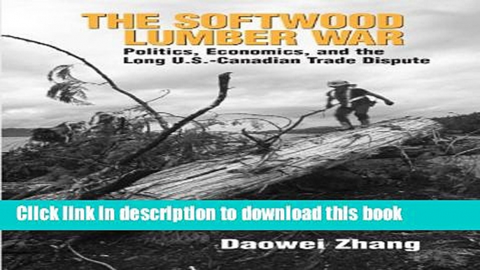 Ebook The Softwood Lumber War: Politics, Economics, and the Long U.S.-Canadian Trade Dispute Free