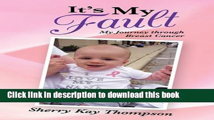 Download  It s My Fault: My Journey through Breast Cancer  Free Books