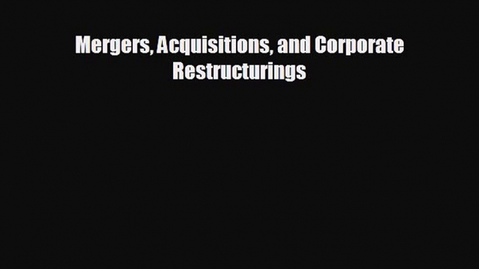 complete Mergers Acquisitions and Corporate Restructurings