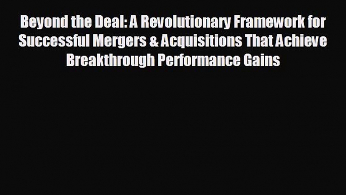 different  Beyond the Deal: A Revolutionary Framework for Successful Mergers & Acquisitions