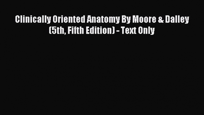 [PDF] Clinically Oriented Anatomy By Moore & Dalley (5th Fifth Edition) - Text Only Read Full