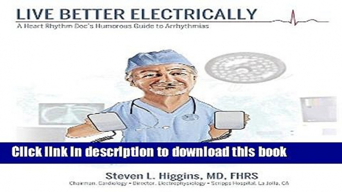 Ebook Live Better Electrically: A Heart Rhythm Doc s Humorous Guide to Arrhythmias Free Download