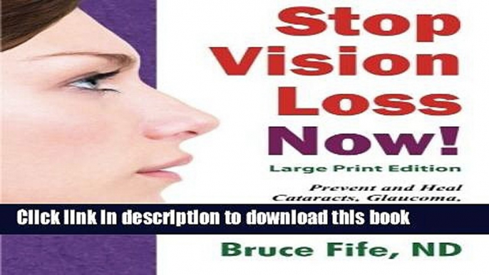 Ebook Stop Vision Loss Now! Large Print Edition: Prevent and Heal Cataracts, Glaucoma, Macular