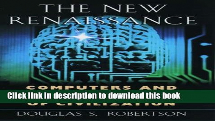 Download  The New Renaissance: Computers and the Next Level of Civilization  Online