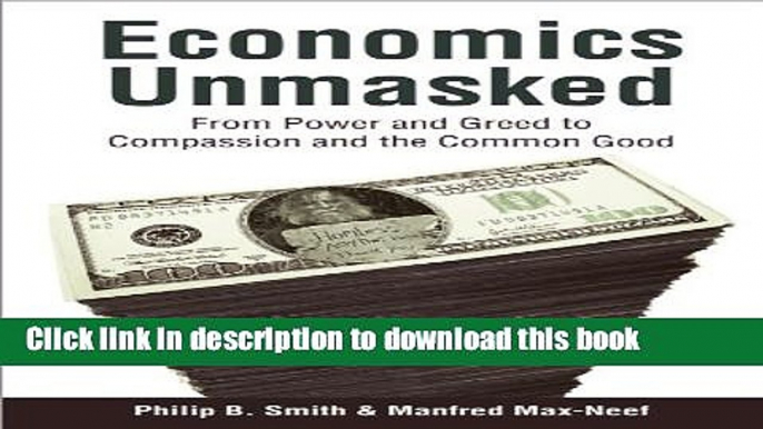 Ebook Economics Unmasked: From Power and Greed to Compassion and the Common Good Full Online