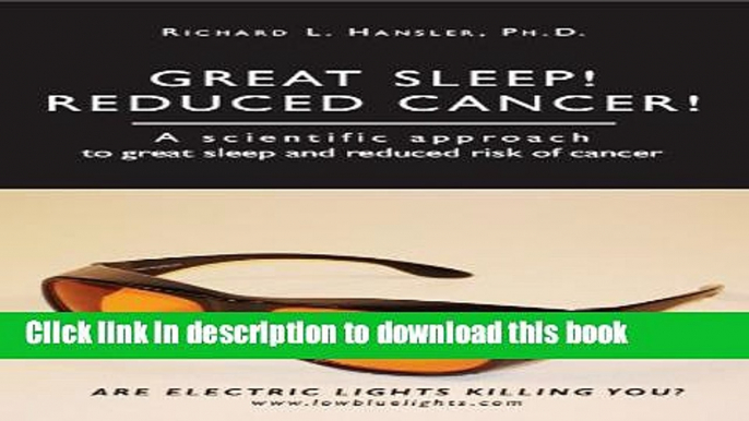 Ebook Great Sleep!  Reduced Cancer!: A Scientific Approach to Great Sleep and Reduced Cancer Risk