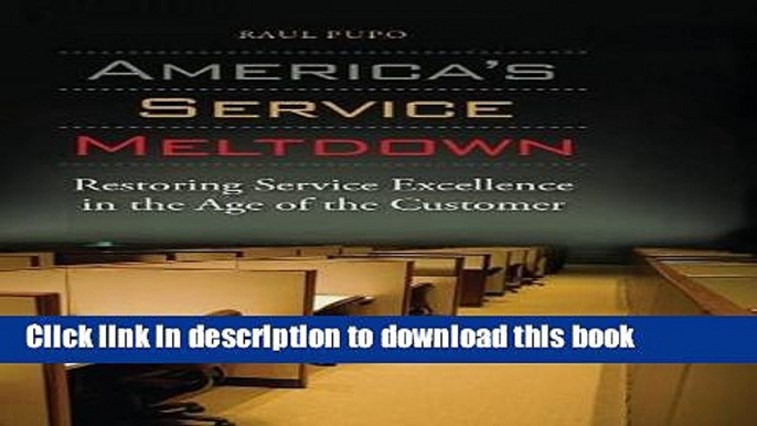 Books America s Service Meltdown: Restoring Service Excellence in the Age of the Customer Full