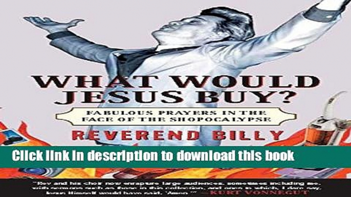 Books What Would Jesus Buy?: Reverend Billy s Fabulous Prayers in the Face of the Shopocalypse
