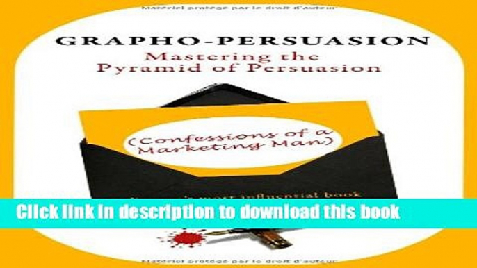 Books Grapho-Persuasion: Mastering the Pyramid of Persuasion (Confessions of a Marketing Man) Full