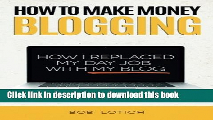 Ebook How To Make Money Blogging: How I Replaced My Day Job With My Blog Full Download