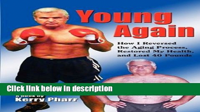 Books Young Again... How I Reversed The Aging Process, Restored My Health, And Lost 40 Pounds Full