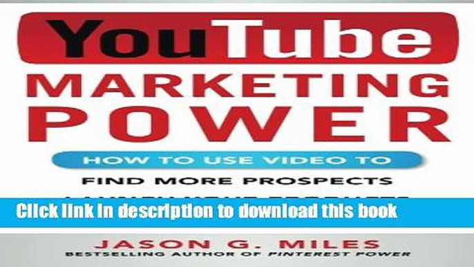 Books YouTube Marketing Power: How to Use Video to Find More Prospects, Launch Your Products, and