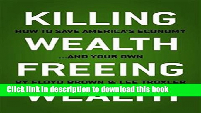 Books Killing Wealth, Freeing Wealth: How to Save America s Economy.and Your Own Full Online