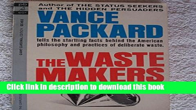 Books The WASTE MAKERS/ The American philosophy and practices of deliberate waste. Full Online