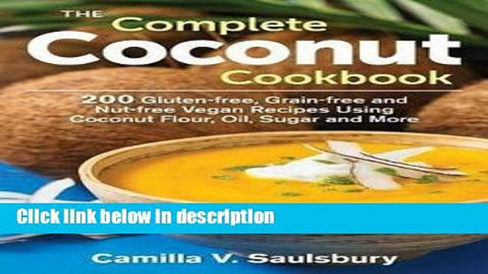 Ebook The Complete Coconut Cookbook : 200 Gluten-Free, Grain-Free and Nut-Free Vegan Recipes Using